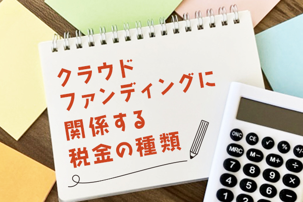 クラウドファンディングに関係する税金の種類3つ｜税金控除についてや節税をする方法