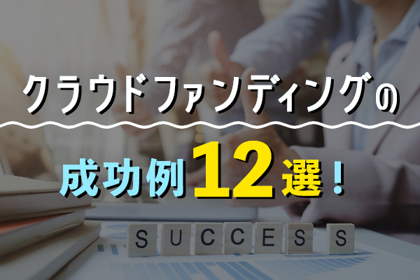 クラウドファンディングの成功例12選！個人・学生・企業それぞれの事例を紹介