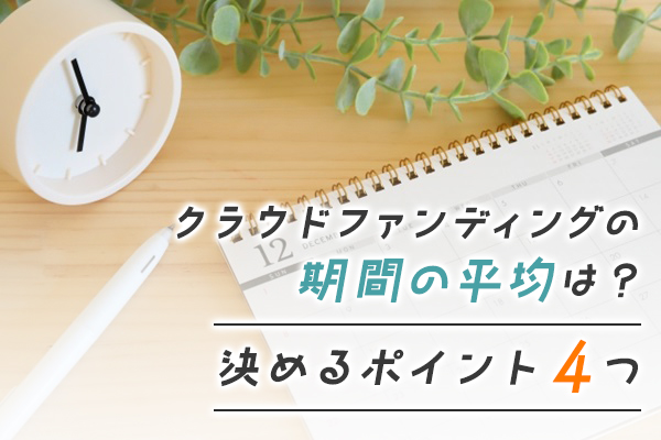 クラウドファンディングの期間の平均は？決めるポイント4つ