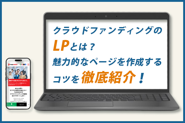 クラウドファンディングのLPとは？魅力的なページを作成するコツを徹底紹介！