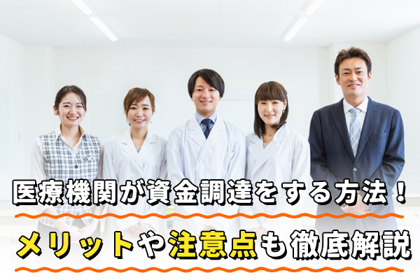 医療機関が資金調達をする方法4つ！メリットや注意点も徹底解説