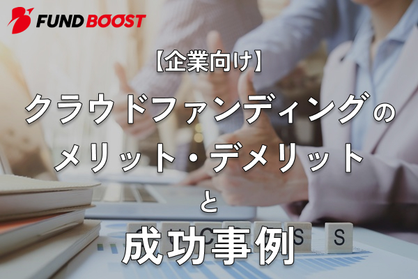 【企業向け】クラウドファンディングのメリット・デメリットと成功事例