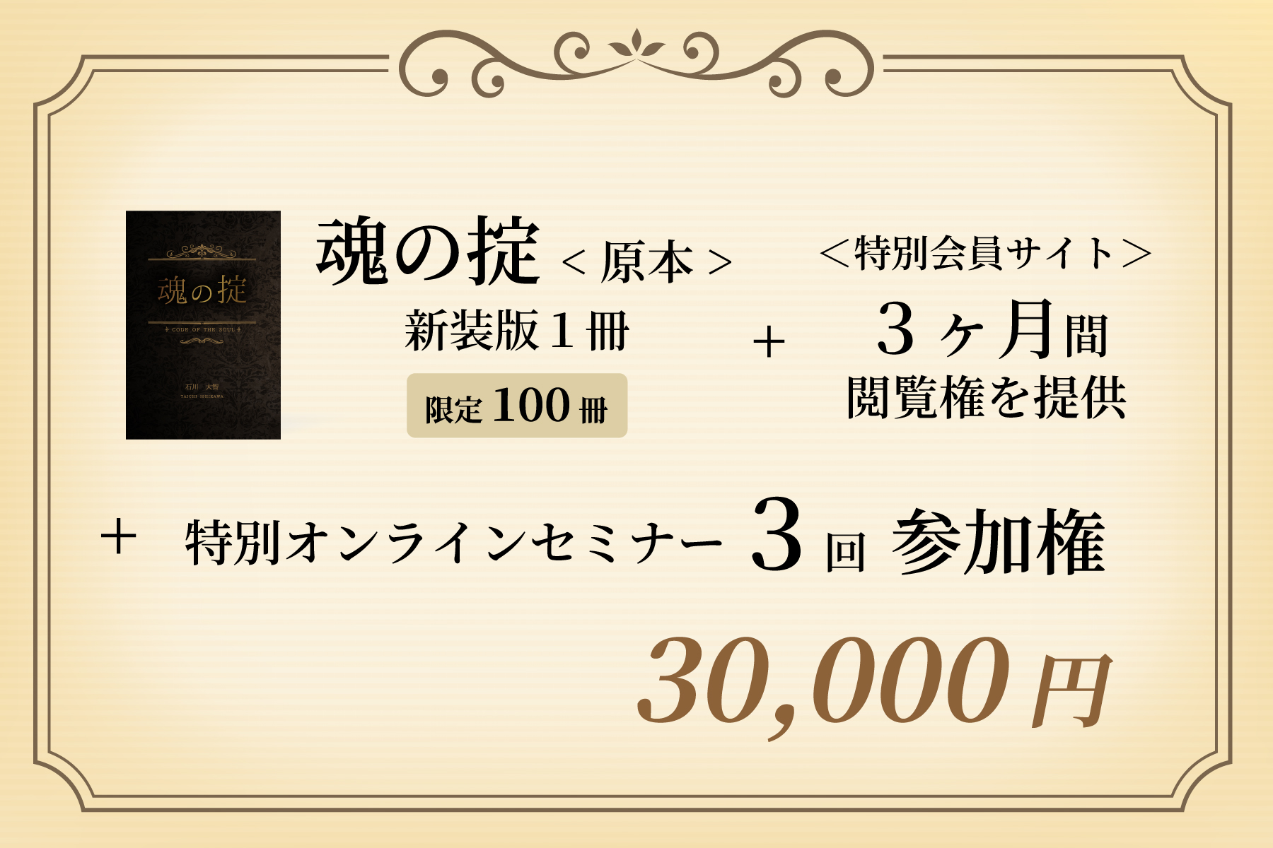 “魂の掟：原本”新装版１冊 ＋ 特別会員サイト３ヶ月間の閲覧権を提供 ＋ 特別オンラインセミナー３回参加権