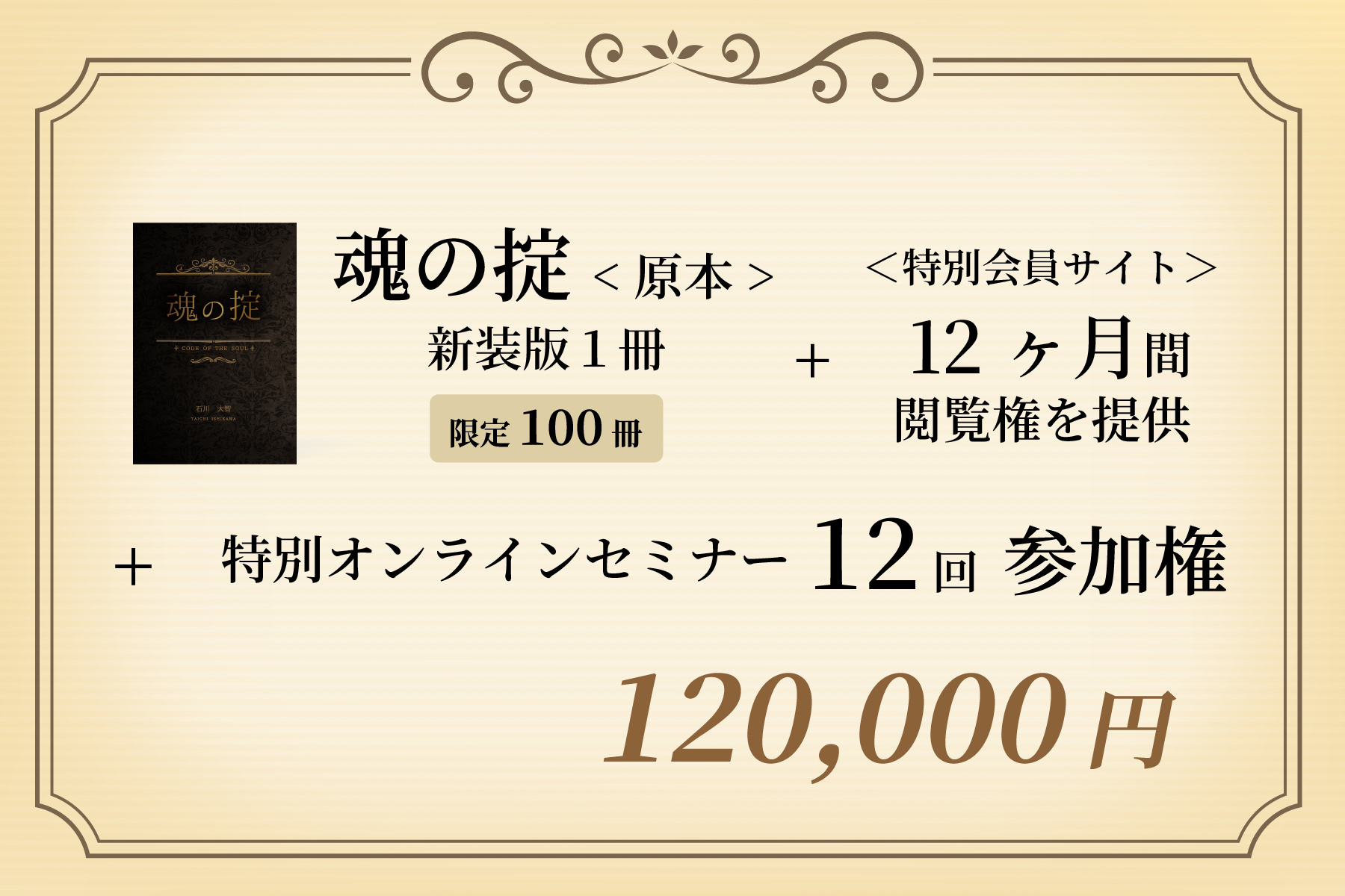 “魂の掟：原本”新装版１冊 ＋ 特別会員サイト12ヶ月間の閲覧権を提供 ＋ 特別オンラインセミナー12回参加権